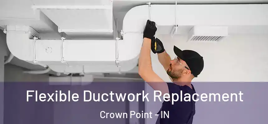  Flexible Ductwork Replacement Crown Point - IN