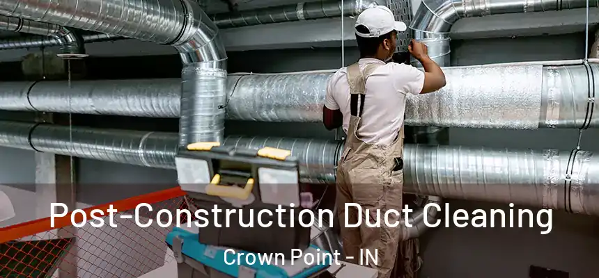 Post-Construction Duct Cleaning Crown Point - IN
